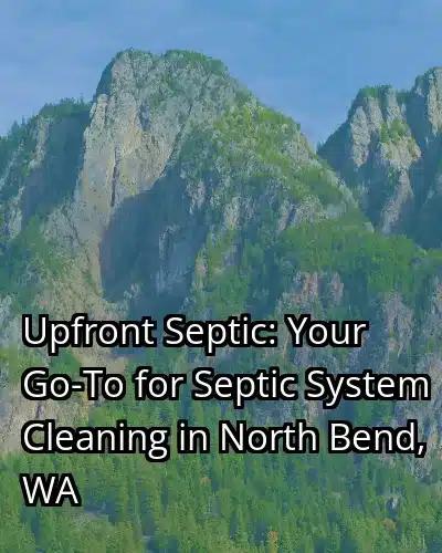 Upfront Septic: Your Go-To for Septic System Cleaning in North Bend, WA