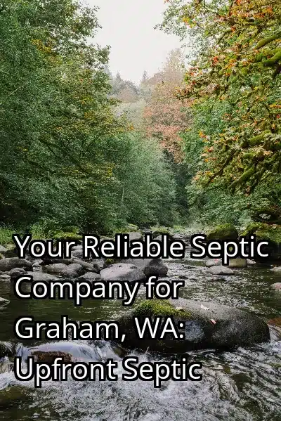 Your Reliable Septic Company for Graham, WA: Upfront Septic